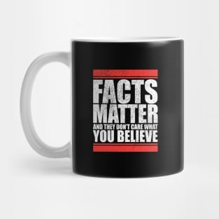 Facts matter and they don’t care what you believe Mug